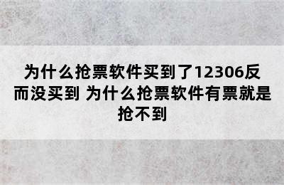 为什么抢票软件买到了12306反而没买到 为什么抢票软件有票就是抢不到